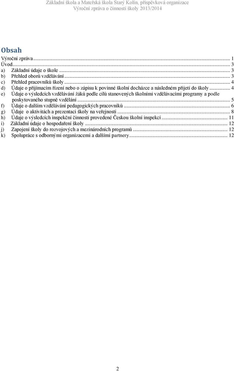 .. 4 e) Údaje o výsledcích vzdělávání žáků podle cílů stanovených školními vzdělávacími programy a podle poskytovaného stupně vzdělání.