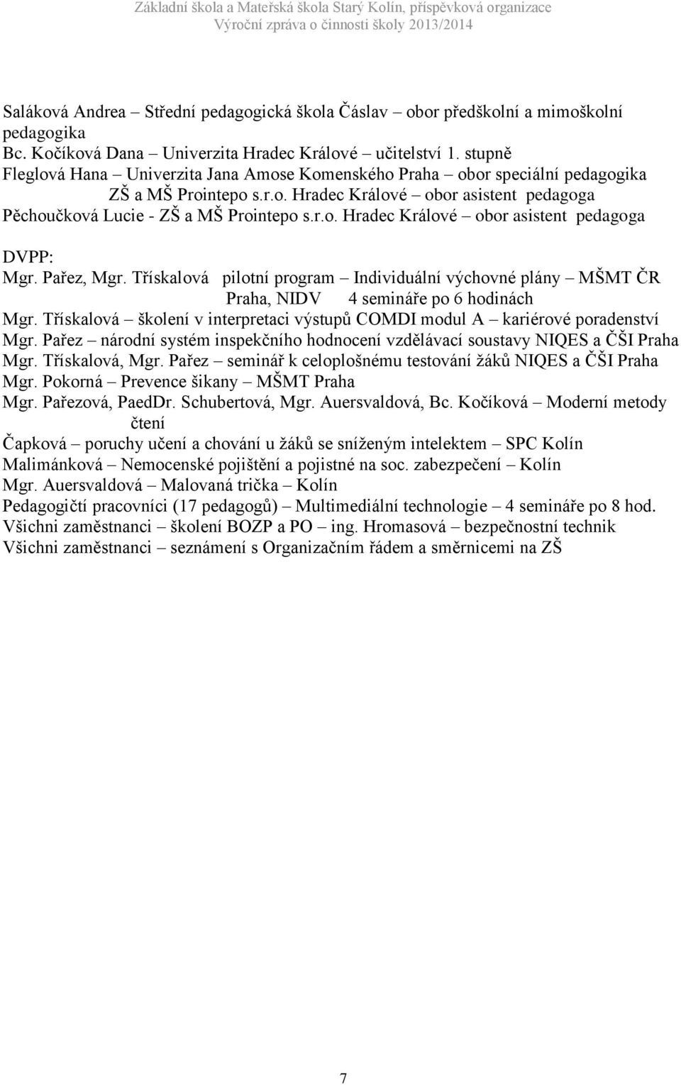 Pařez, Mgr. Třískalová pilotní program Individuální výchovné plány MŠMT ČR Praha, NIDV 4 semináře po 6 hodinách Mgr. Třískalová školení v interpretaci výstupů COMDI modul A kariérové poradenství Mgr.