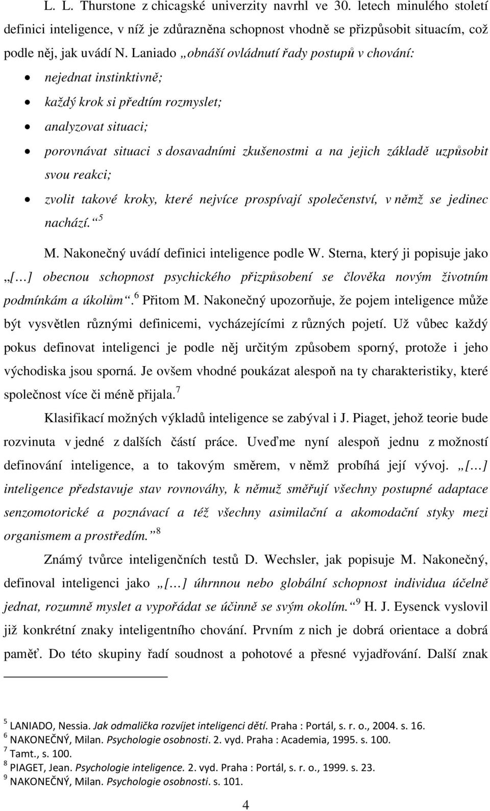 svou reakci; zvolit takové kroky, které nejvíce prospívají společenství, v němž se jedinec nachází. 5 M. Nakonečný uvádí definici inteligence podle W.