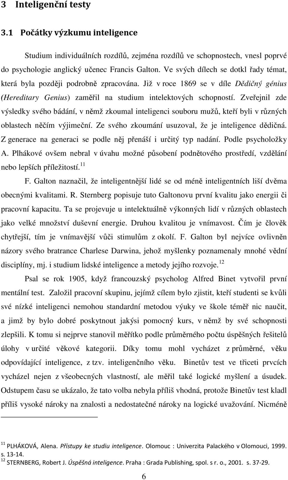 Zveřejnil zde výsledky svého bádání, v němž zkoumal inteligenci souboru mužů, kteří byli v různých oblastech něčím výjimeční. Ze svého zkoumání usuzoval, že je inteligence dědičná.