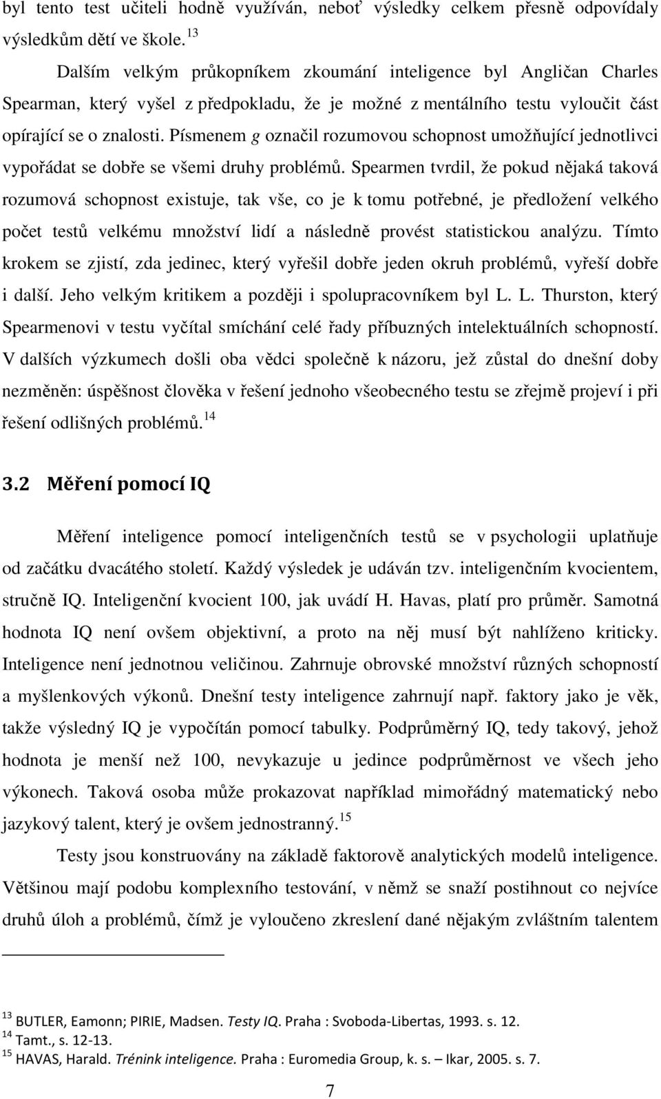 Písmenem g označil rozumovou schopnost umožňující jednotlivci vypořádat se dobře se všemi druhy problémů.