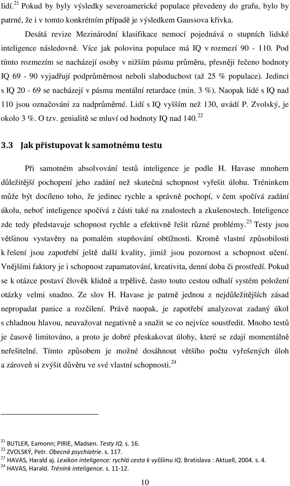 Pod tímto rozmezím se nacházejí osoby v nižším pásmu průměru, přesněji řečeno hodnoty IQ 69-90 vyjadřují podprůměrnost neboli slaboduchost (až 25 % populace).