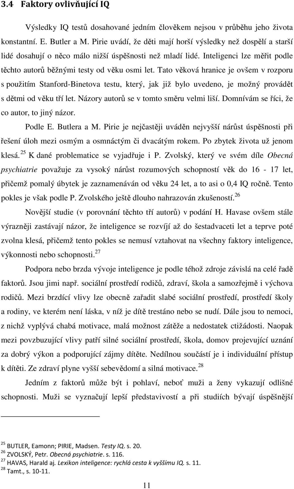 Tato věková hranice je ovšem v rozporu s použitím Stanford-Binetova testu, který, jak již bylo uvedeno, je možný provádět s dětmi od věku tří let. Názory autorů se v tomto směru velmi liší.