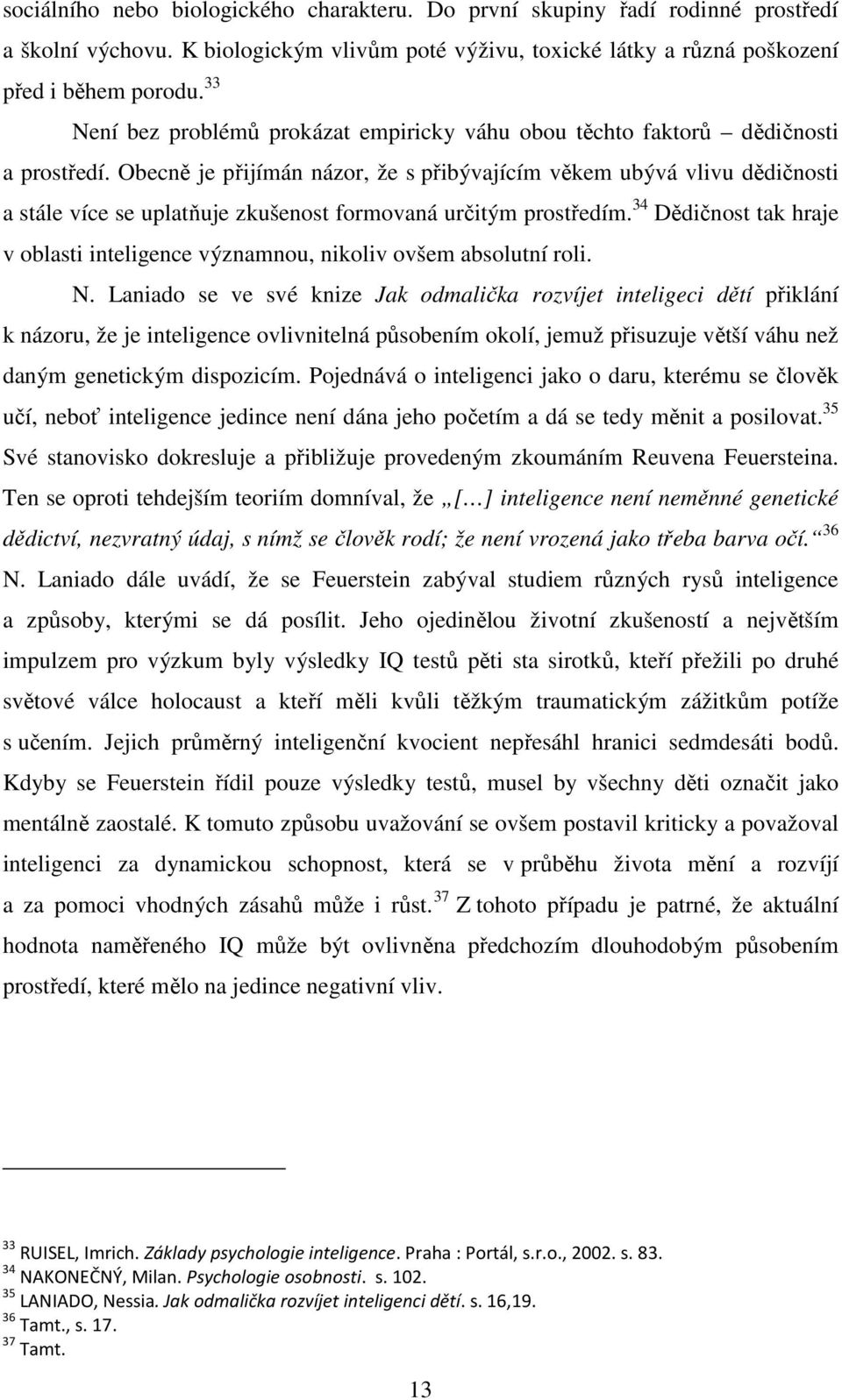 Obecně je přijímán názor, že s přibývajícím věkem ubývá vlivu dědičnosti a stále více se uplatňuje zkušenost formovaná určitým prostředím.