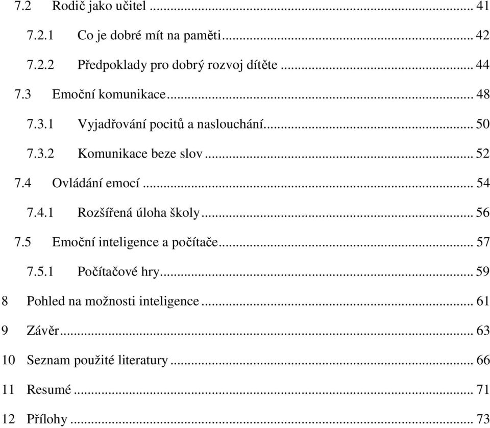 4 Ovládání emocí... 54 7.4.1 Rozšířená úloha školy... 56 7.5 Emoční inteligence a počítače... 57 7.5.1 Počítačové hry.