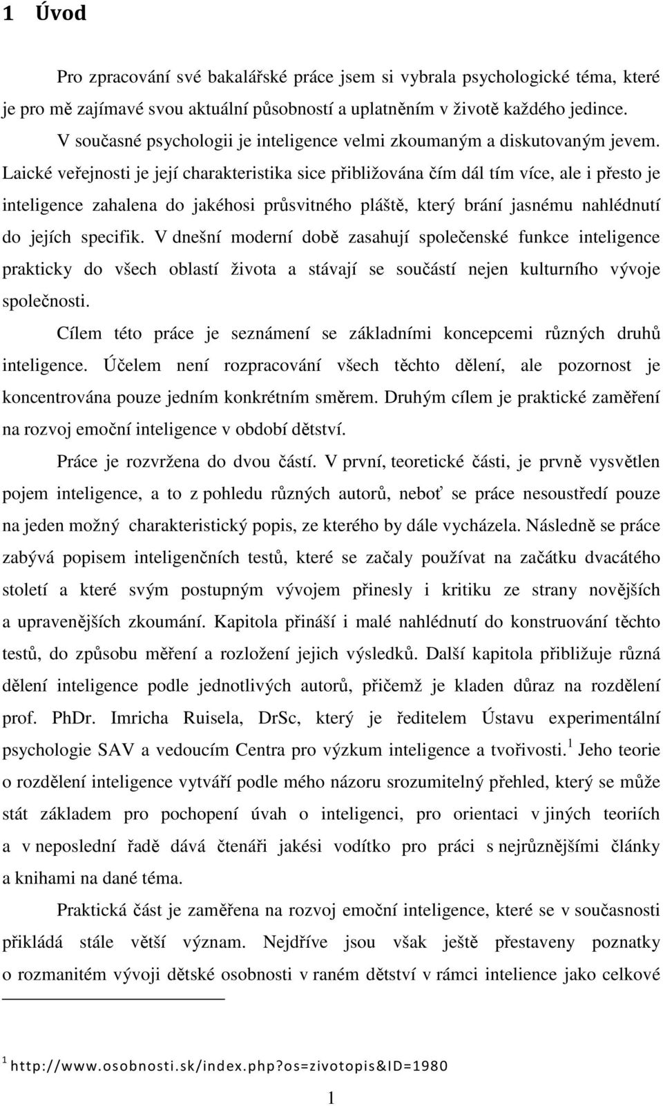 Laické veřejnosti je její charakteristika sice přibližována čím dál tím více, ale i přesto je inteligence zahalena do jakéhosi průsvitného pláště, který brání jasnému nahlédnutí do jejích specifik.