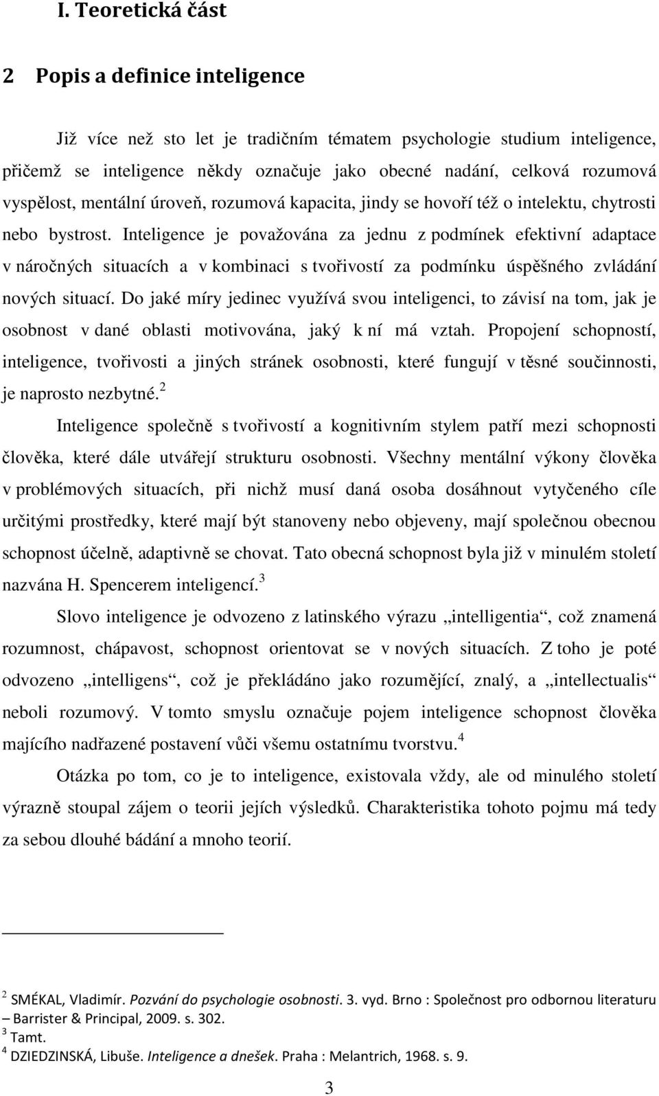 Inteligence je považována za jednu z podmínek efektivní adaptace v náročných situacích a v kombinaci s tvořivostí za podmínku úspěšného zvládání nových situací.