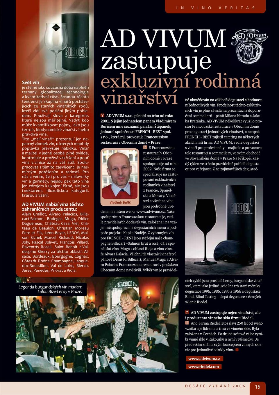 Vždyť kdo může kvantifikovat pojmy, jako jsou terroir, biodynamické vinařství nebo pravdivá vína. Tito malí vinaři prezentují jen nepatrný zlomek vín, u kterých mno hdy poptávka převyšuje nabídku.