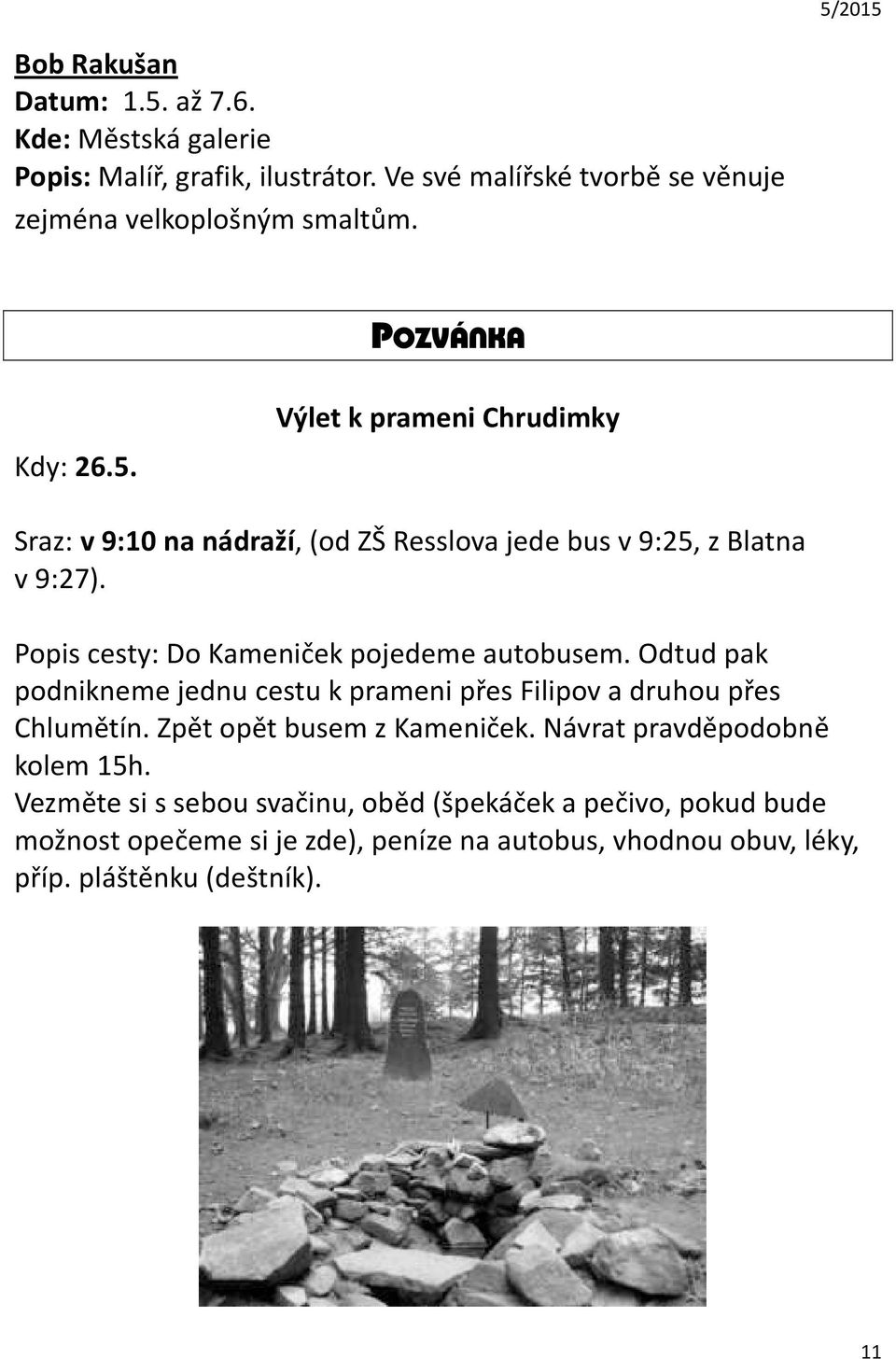 Popis cesty: Do Kameniček pojedeme autobusem. Odtud pak podnikneme jednu cestu k prameni přes Filipov a druhou přes Chlumětín. Zpět opět busem z Kameniček.