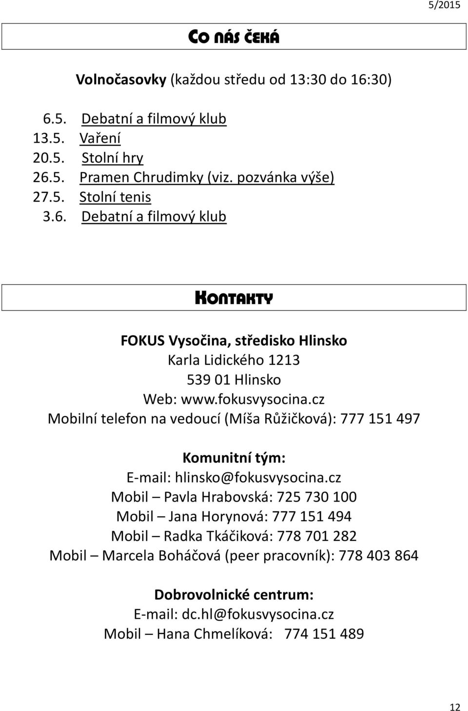 cz Mobilní telefon na vedoucí (Míša Růžičková): 777 151 497 Komunitní tým: E-mail: hlinsko@fokusvysocina.