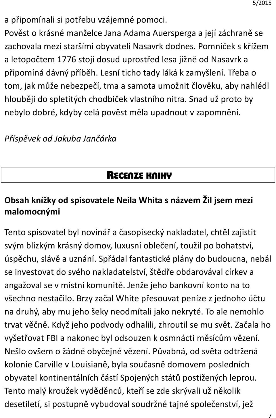 Třeba o tom, jak může nebezpečí, tma a samota umožnit člověku, aby nahlédl hlouběji do spletitých chodbiček vlastního nitra. Snad už proto by nebylo dobré, kdyby celá pověst měla upadnout v zapomnění.