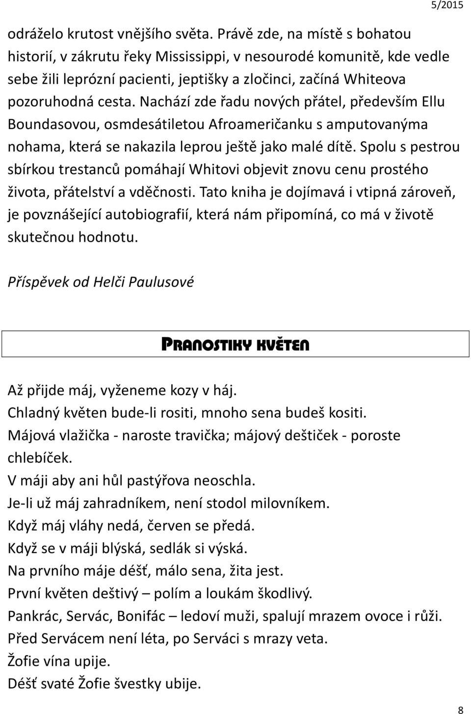 Nachází zde řadu nových přátel, především Ellu Boundasovou, osmdesátiletou Afroameričanku s amputovanýma nohama, která se nakazila leprou ještě jako malé dítě.