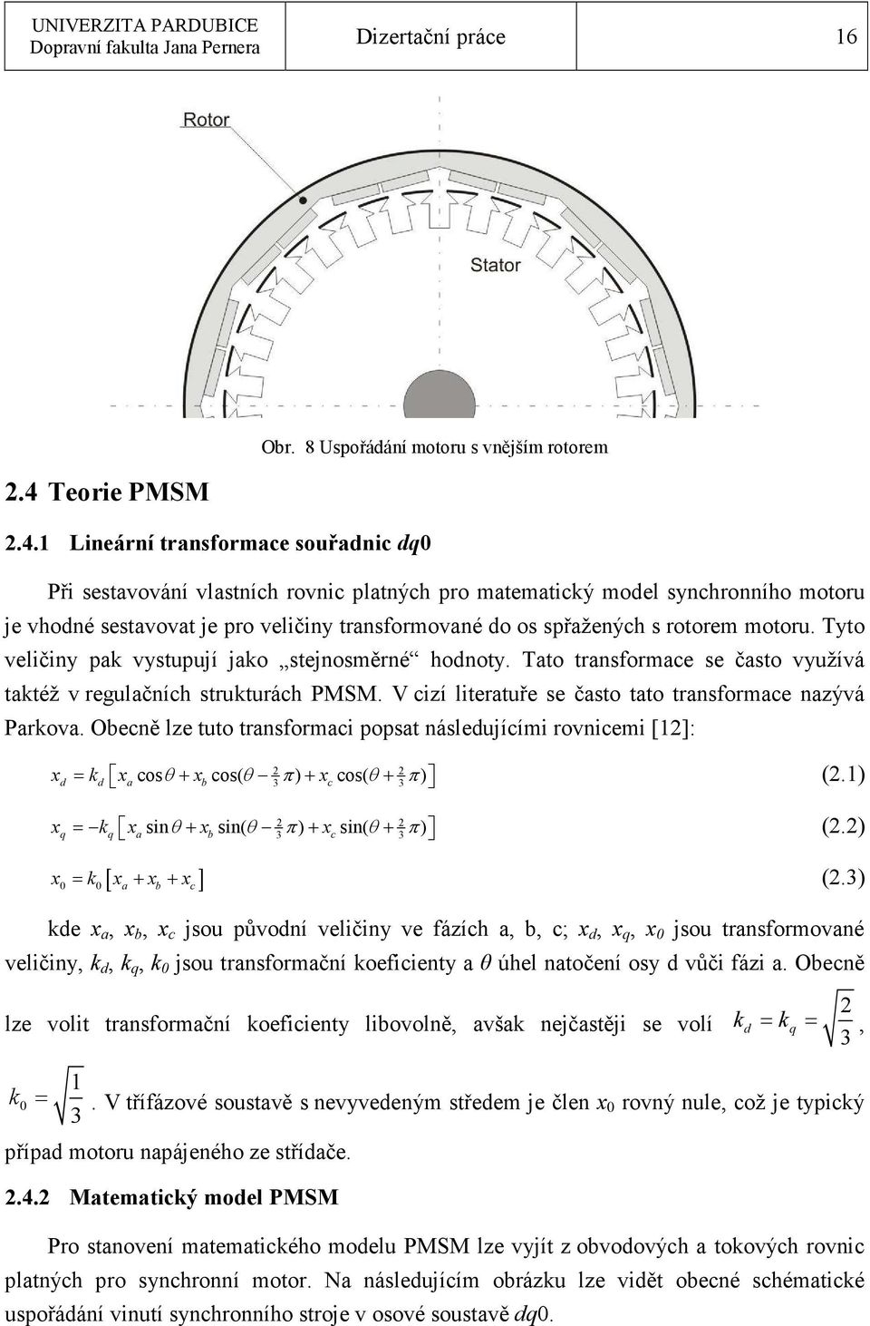 1 Lineární transformace souřadnic dq0 Při sestavování vlastních rovnic platných pro matematický model synchronního motoru je vhodné sestavovat je pro veličiny transformované do os spřažených s