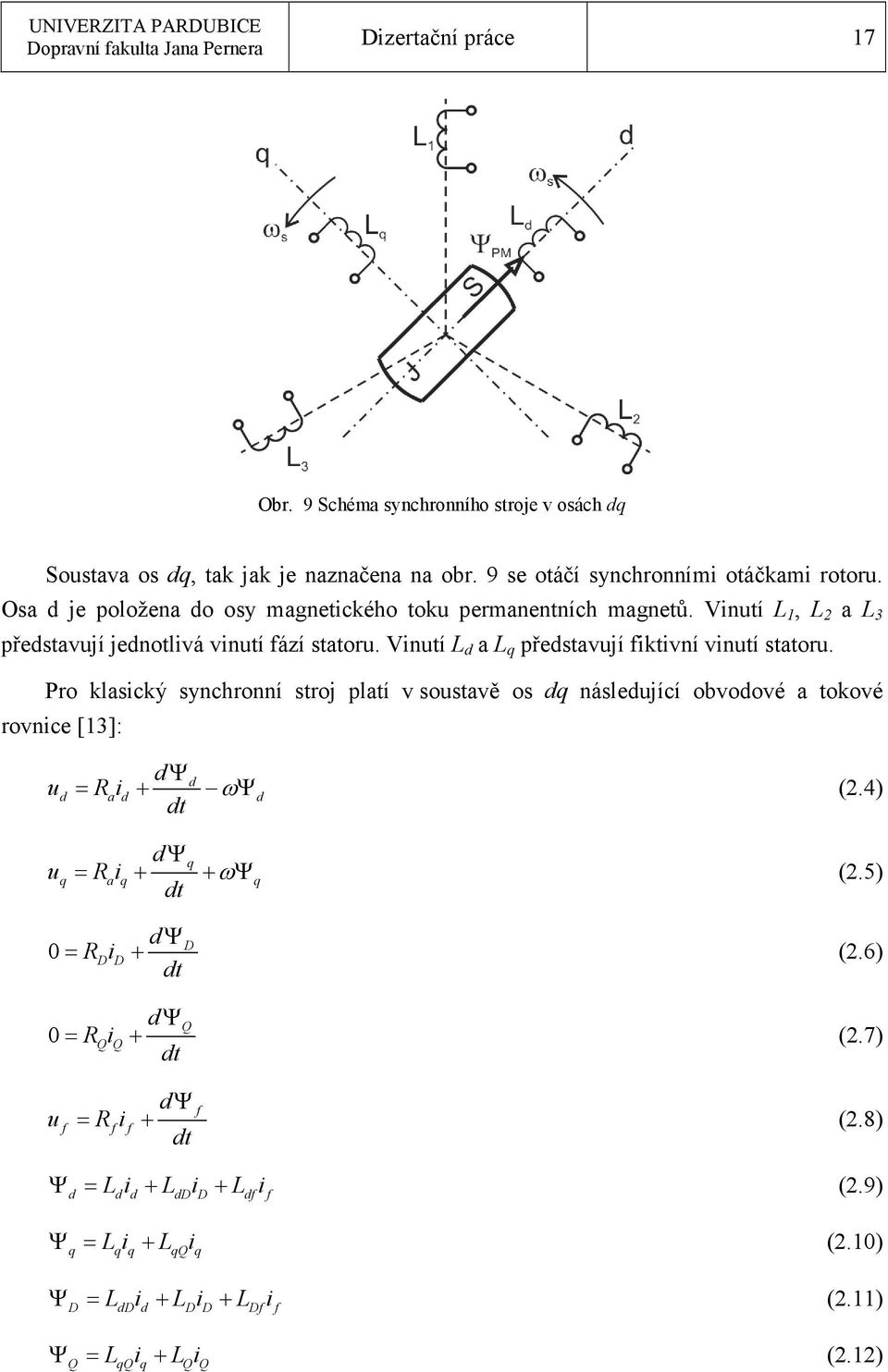 Vinutí L d a L q představují fiktivní vinutí statoru. Pro klasický synchronní stroj platí v soustavě os dq následující obvodové a tokové rovnice [13]: u u dψ = R i + ωψ (2.