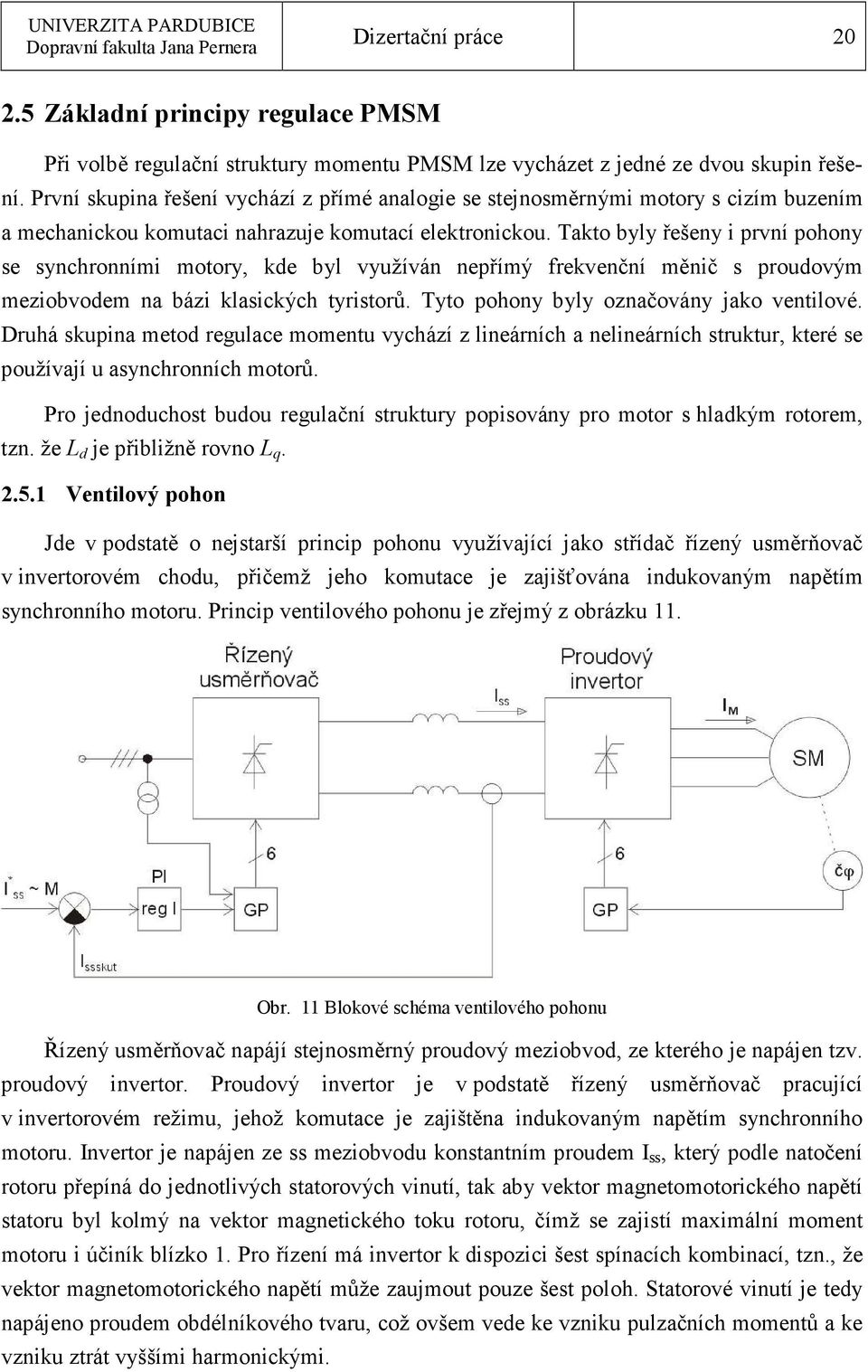 Takto byly řešeny i první pohony se synchronními motory, kde byl využíván nepřímý frekvenční měnič s proudovým meziobvodem na bázi klasických tyristorů. Tyto pohony byly označovány jako ventilové.