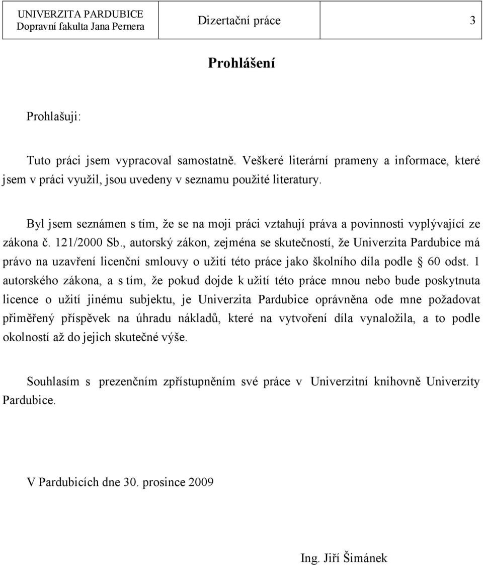 , autorský zákon, zejména se skutečností, že Univerzita Pardubice má právo na uzavření licenční smlouvy o užití této práce jako školního díla podle 60 odst.