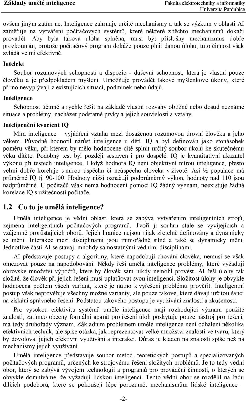 Intelekt Soubor rozumových schopností a dispozic - duševní schopnost, která je vlastní pouze člověku a je předpokladem myšlení.