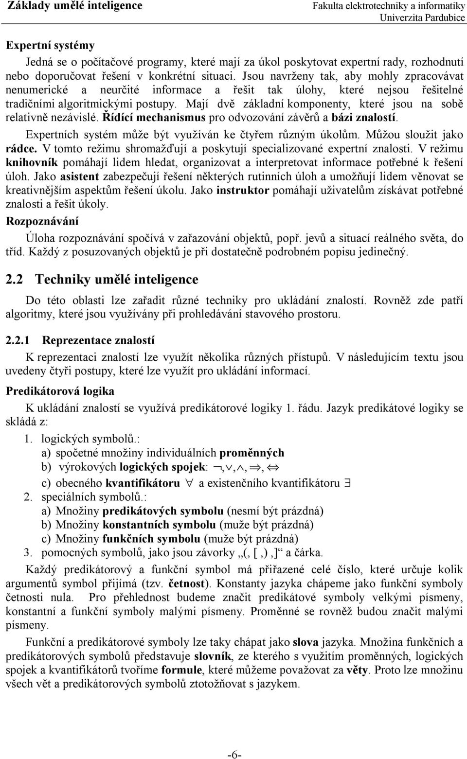 Mají dvě základní komponenty, které jsou na sobě relativně nezávislé. Řídící mechanismus pro odvozování závěrů a bázi znalostí. Expertních systém může být využíván ke čtyřem různým úkolům.