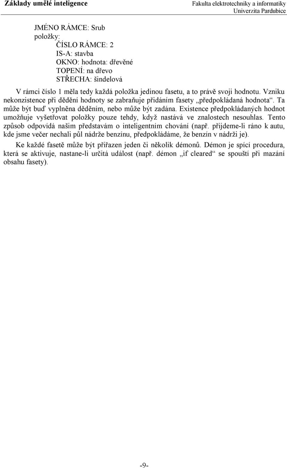 Existence předpokládaných hodnot umožňuje vyšetřovat položky pouze tehdy, když nastává ve znalostech nesouhlas. Tento způsob odpovídá našim představám o inteligentním chování (např.