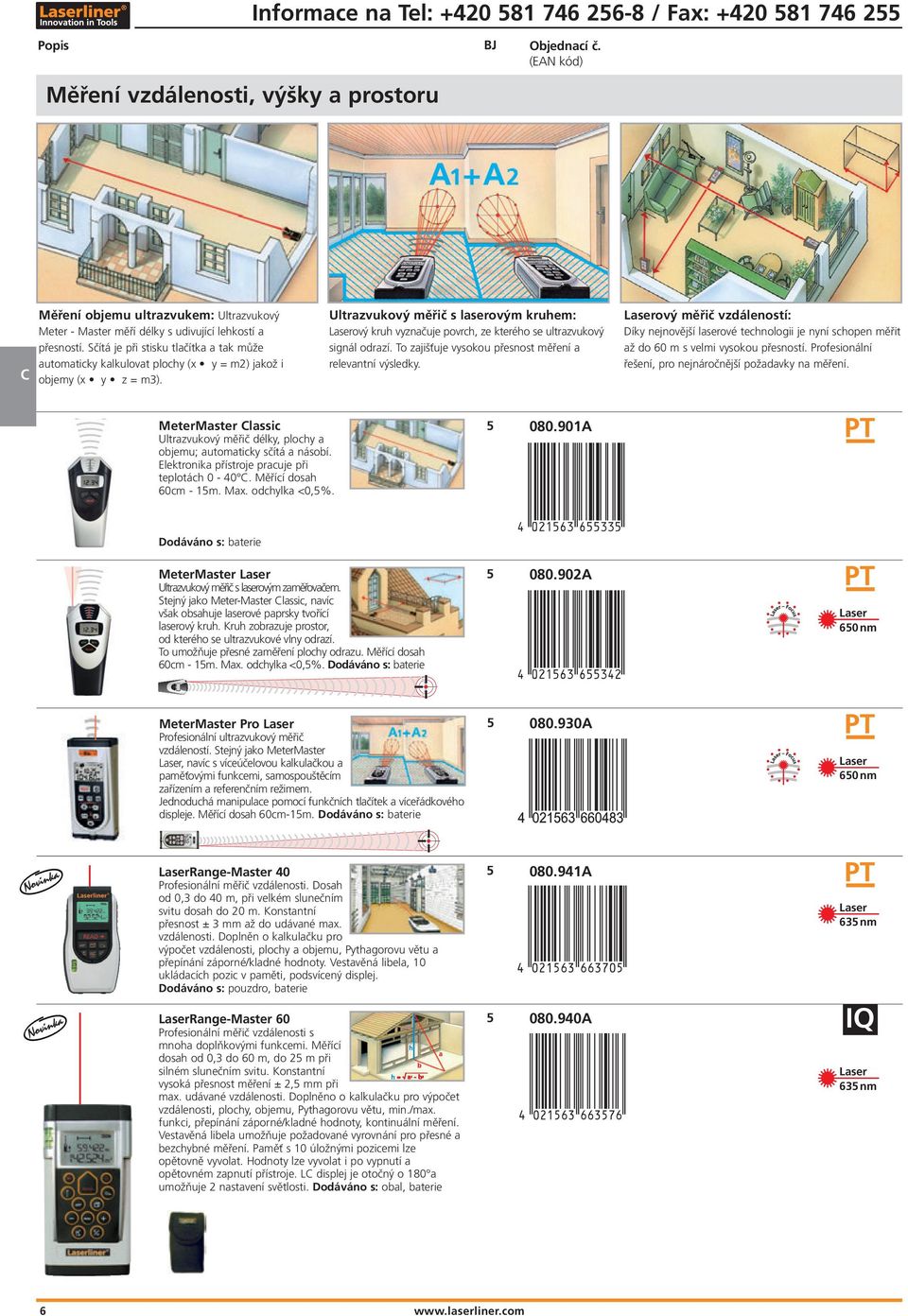 Sčítá je při stisku tlačítka a tak může automaticky kalkulovat plochy (x y = m2) jakož i objemy (x y z = m3).