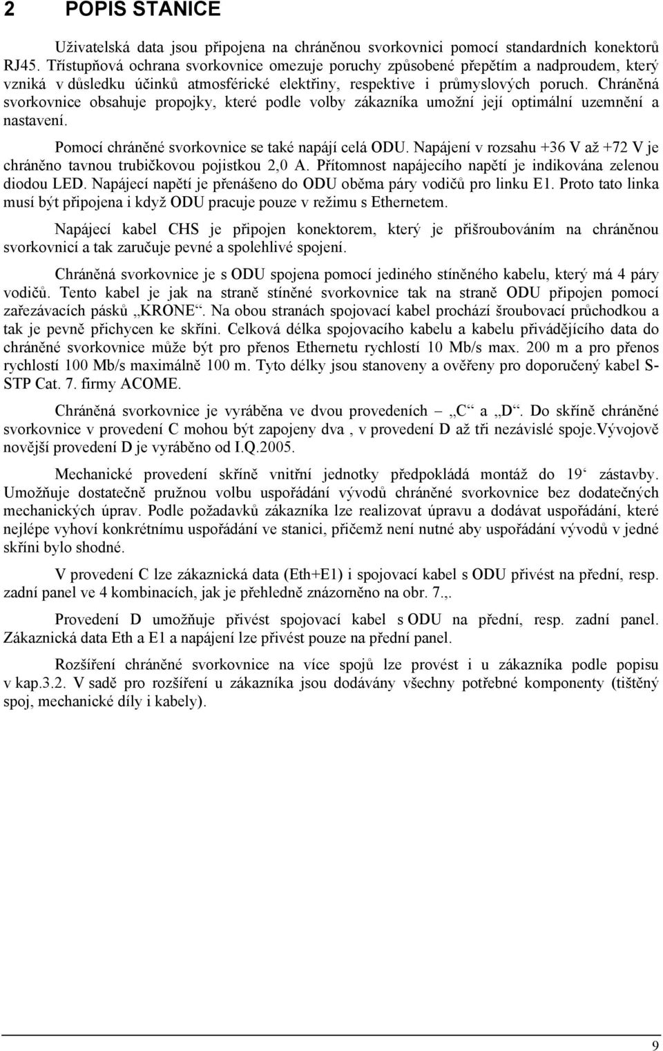 Chráněná svorkovnice obsahuje propojky, které podle volby zákazníka umožní její optimální uzemnění a nastavení. Pomocí chráněné svorkovnice se také napájí celá ODU.