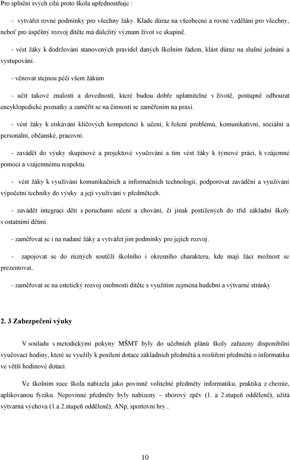 - vést žáky k dodržování stanovených pravidel daných školním řádem, klást důraz na slušné jednání a vystupování.