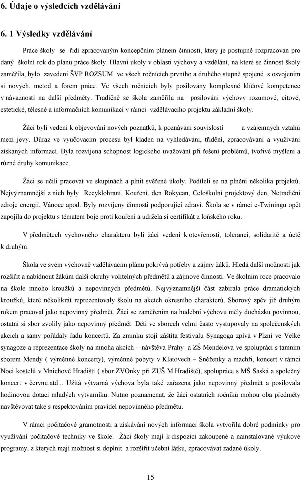 Ve všech ročnících byly posilovány komplexně klíčové kompetence v návaznosti na další předměty.