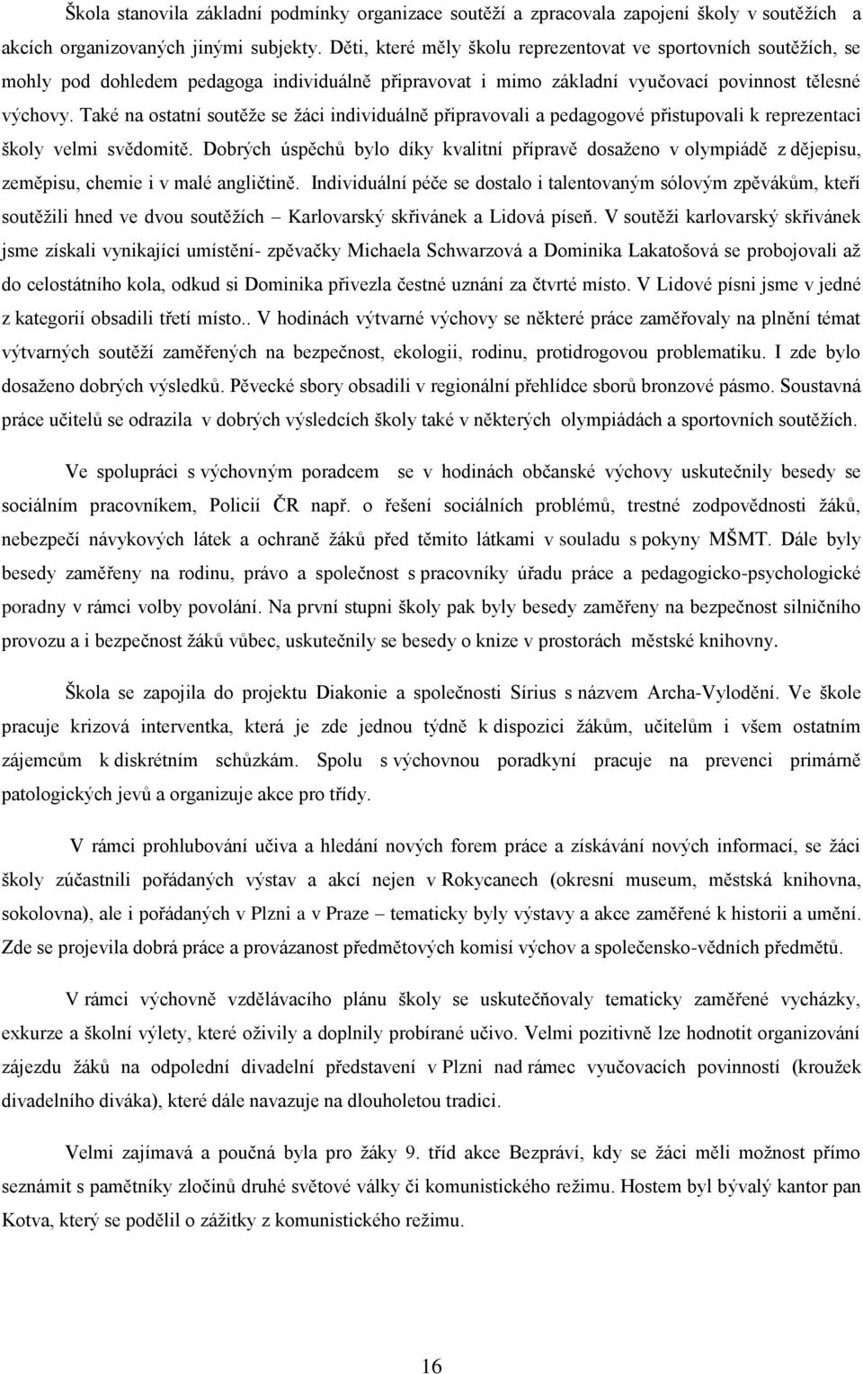 Také na ostatní soutěže se žáci individuálně připravovali a pedagogové přistupovali k reprezentaci školy velmi svědomitě.