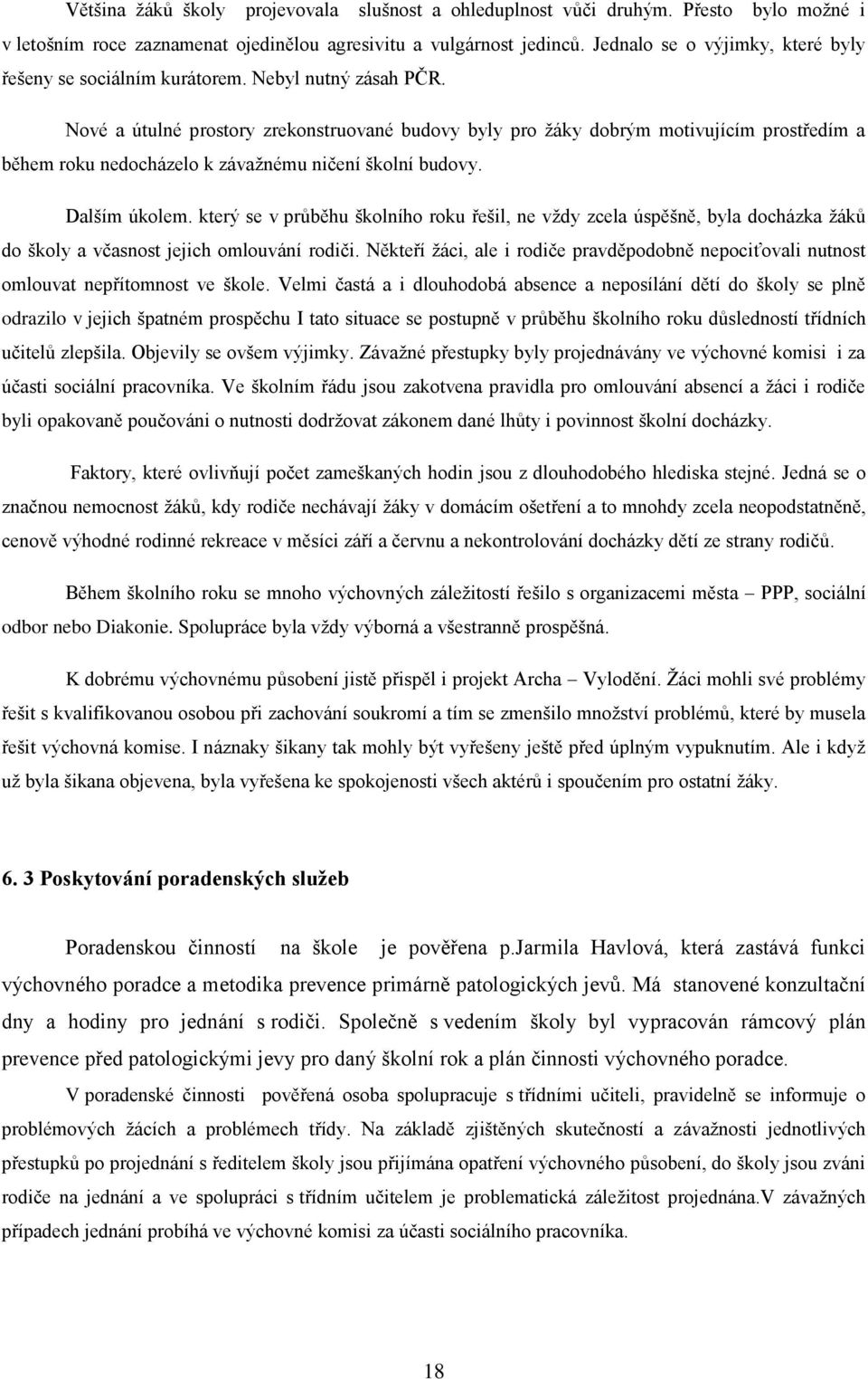 Nové a útulné prostory zrekonstruované budovy byly pro žáky dobrým motivujícím prostředím a během roku nedocházelo k závažnému ničení školní budovy. Dalším úkolem.