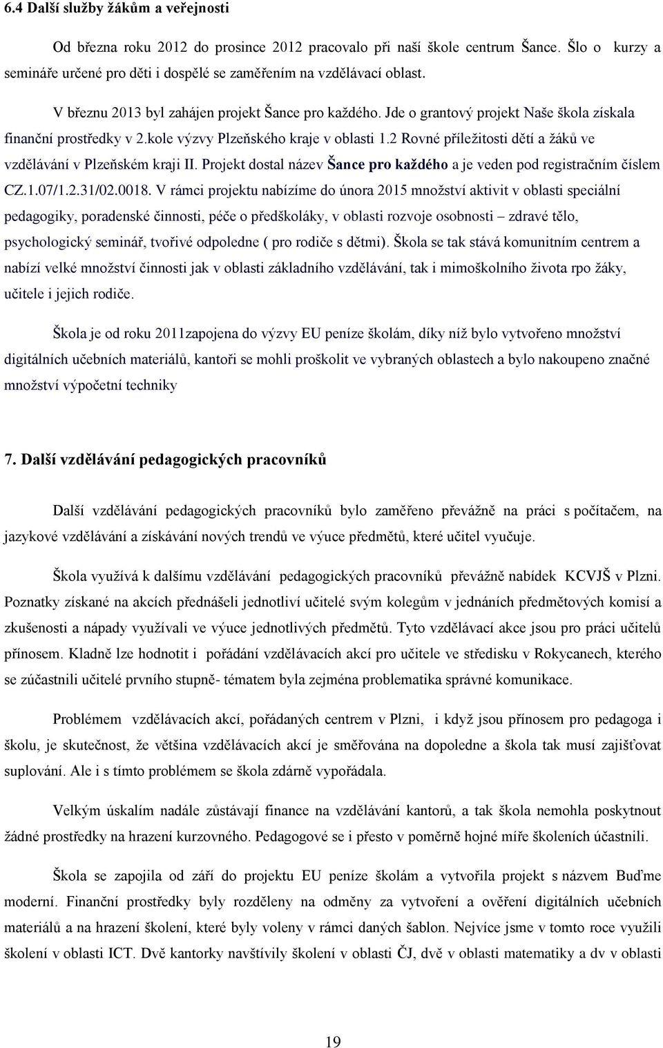 2 Rovné příležitosti dětí a žáků ve vzdělávání v Plzeňském kraji II. Projekt dostal název Šance pro každého a je veden pod registračním číslem CZ.1.07/1.2.31/02.0018.