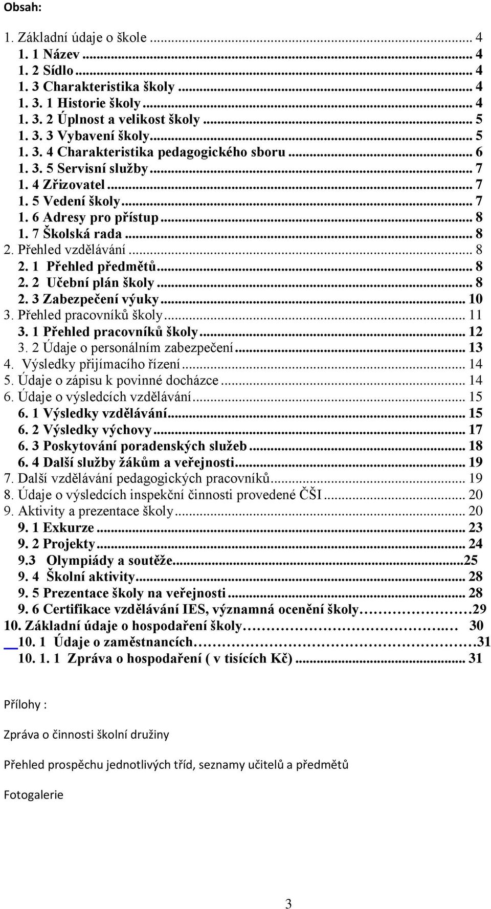 .. 8 2. 3 Zabezpečení výuky... 10 3. Přehled pracovníků školy... 11 3. 1 Přehled pracovníků školy... 12 3. 2 Údaje o personálním zabezpečení... 13 4. Výsledky přijímacího řízení... 14 5.