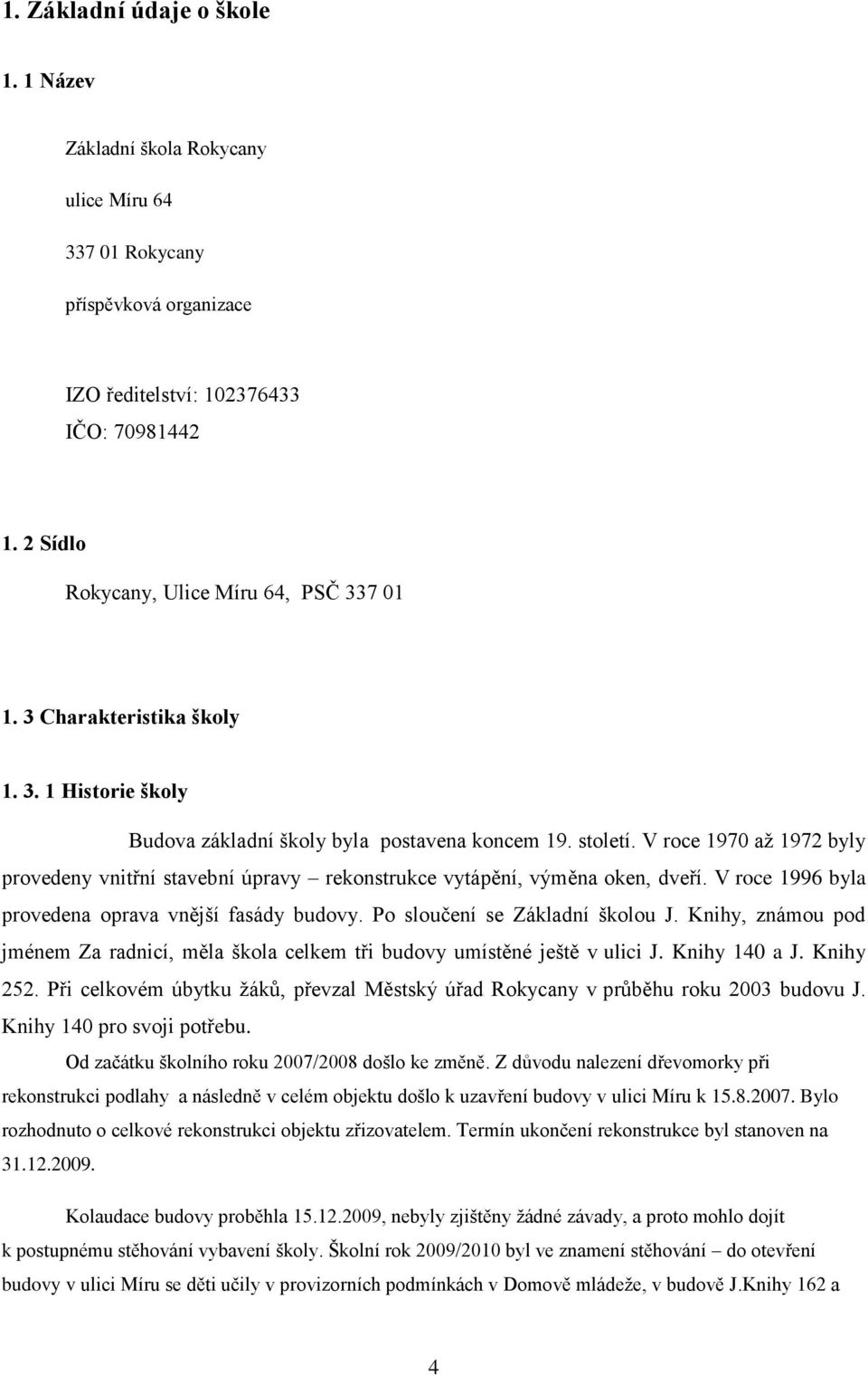 V roce 1970 až 1972 byly provedeny vnitřní stavební úpravy rekonstrukce vytápění, výměna oken, dveří. V roce 1996 byla provedena oprava vnější fasády budovy. Po sloučení se Základní školou J.