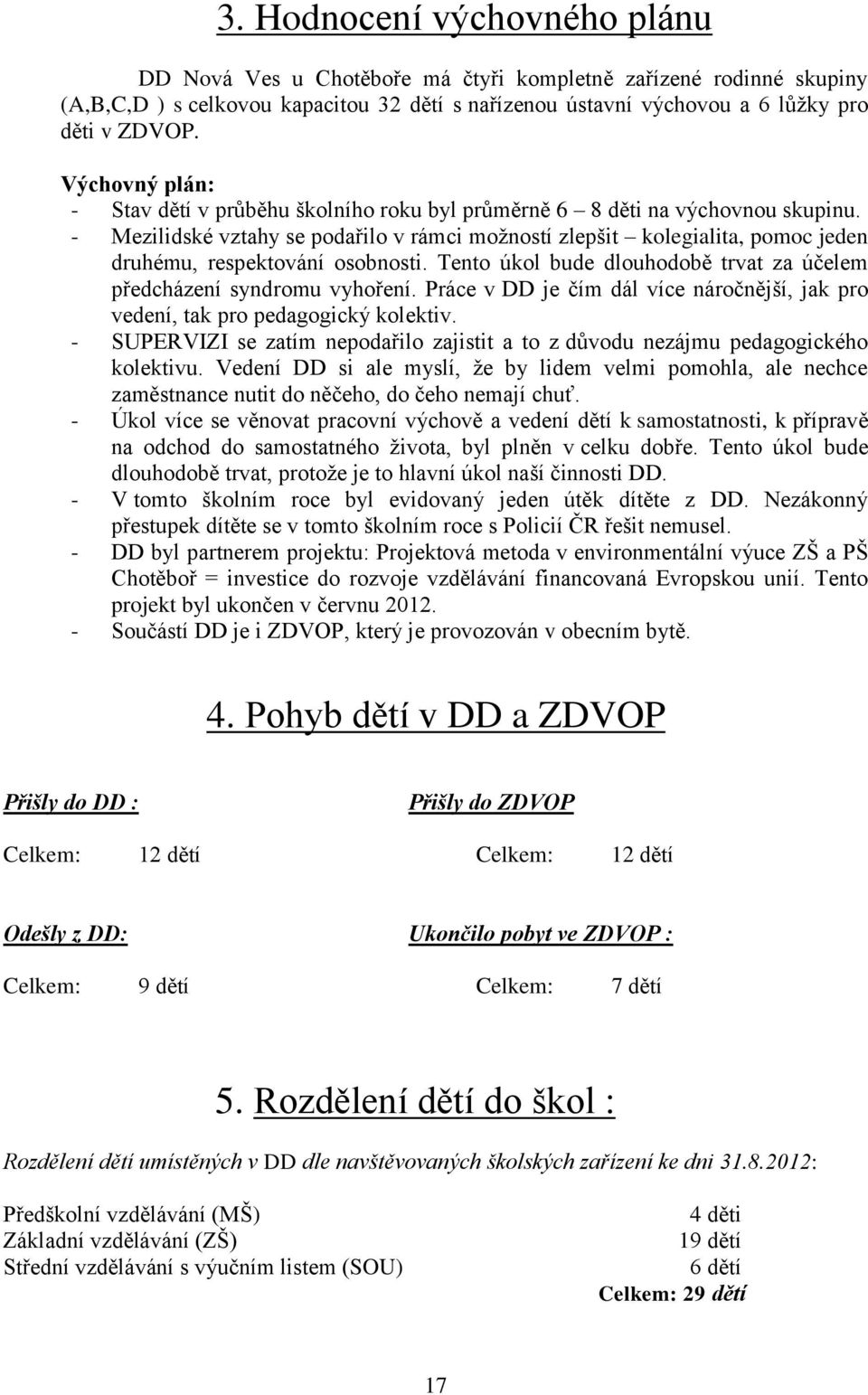 - Mezilidské vztahy se podařilo v rámci možností zlepšit kolegialita, pomoc jeden druhému, respektování osobnosti. Tento úkol bude dlouhodobě trvat za účelem předcházení syndromu vyhoření.