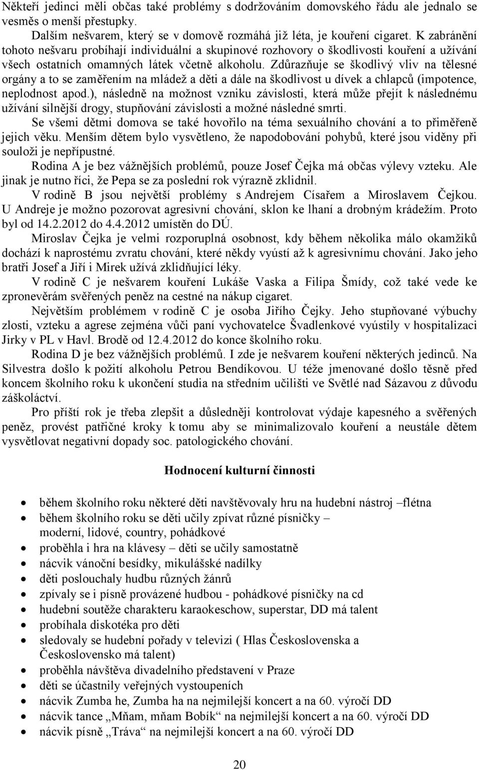 Zdůrazňuje se škodlivý vliv na tělesné orgány a to se zaměřením na mládež a děti a dále na škodlivost u dívek a chlapců (impotence, neplodnost apod.