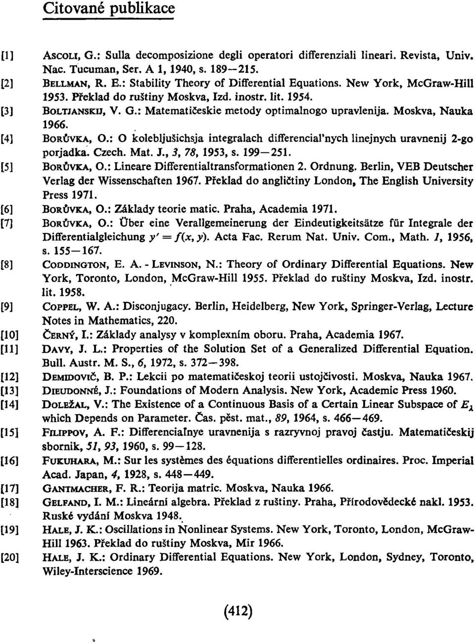 Moskva, Nauka 1966. [4] BORŮVKA, O.: O kolebljušichsja integralach differenciarnych linejnych uravnenij 2-go porjadka. Czech. Mat. J., 3, 78, 1953, s. 199-251. [5] BORŮVKA, O.