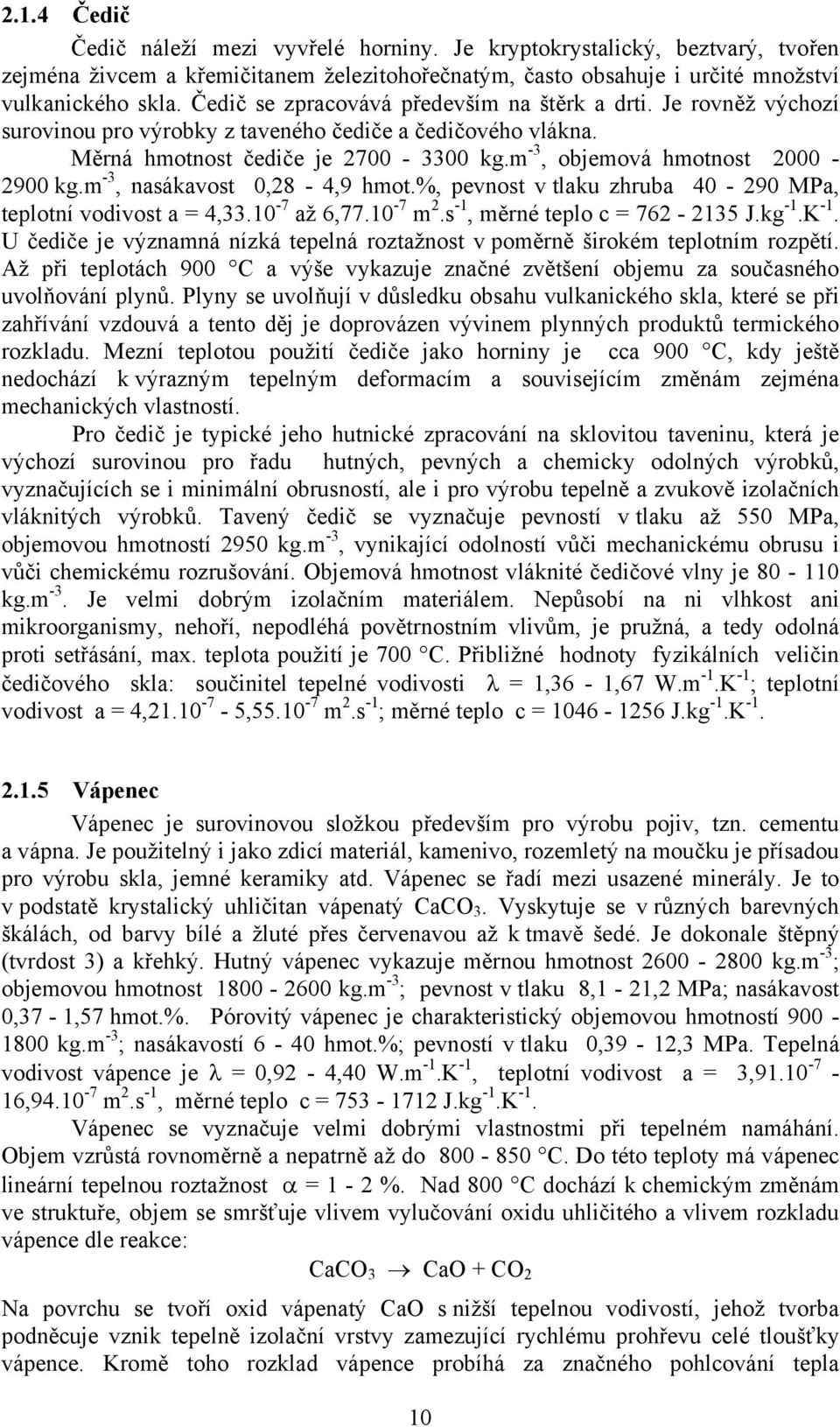 m 3, nasákavost 0,28 4,9 hmot.%, pevnost v tlaku zhruba 40 290 MPa, teplotní vodivost a = 4,33.10 7 až 6,77.10 7 m 2.s 1, měrné teplo c = 762 2135 J.kg 1.K 1.