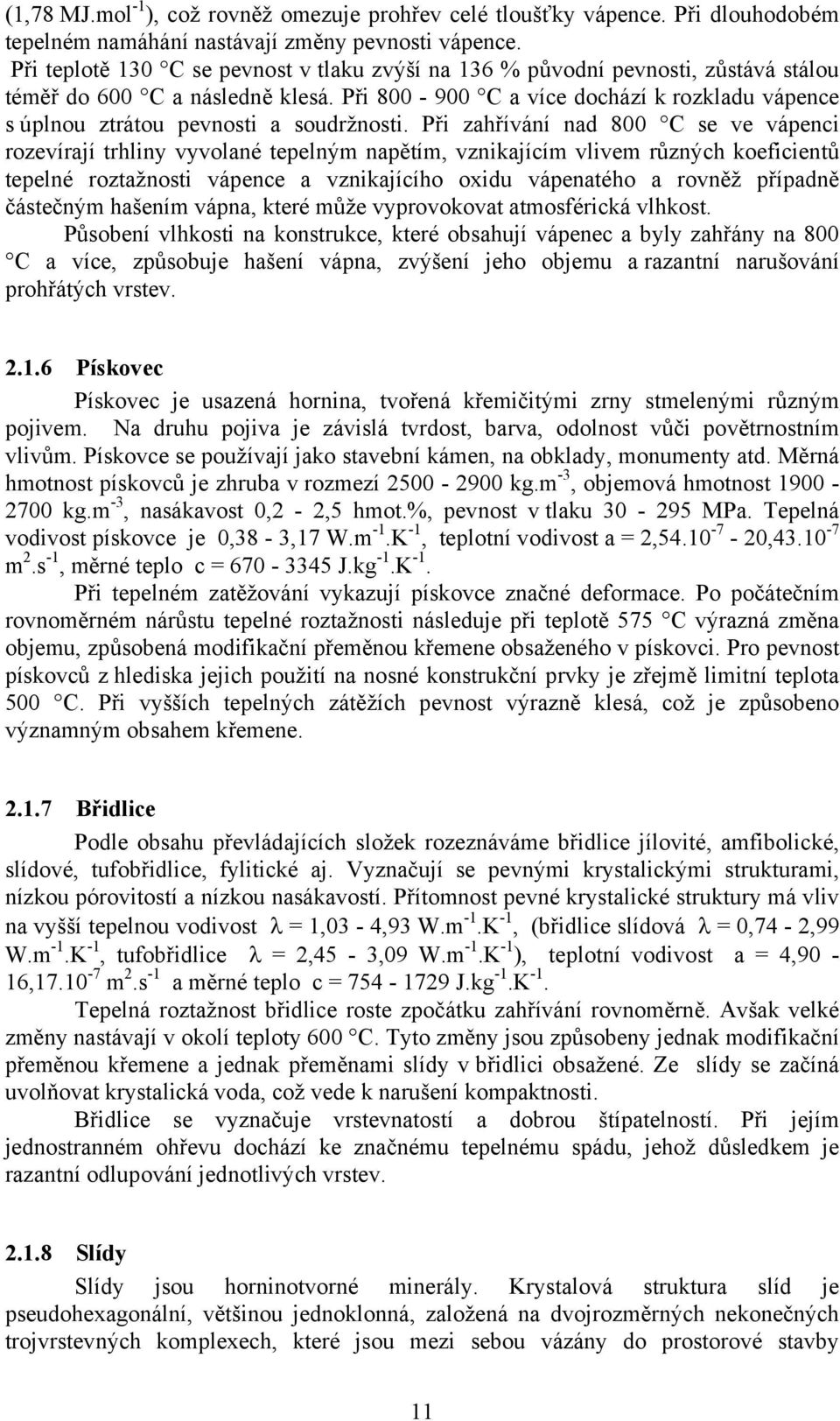 Při 800 900 C a více dochází k rozkladu vápence s úplnou ztrátou pevnosti a soudržnosti.