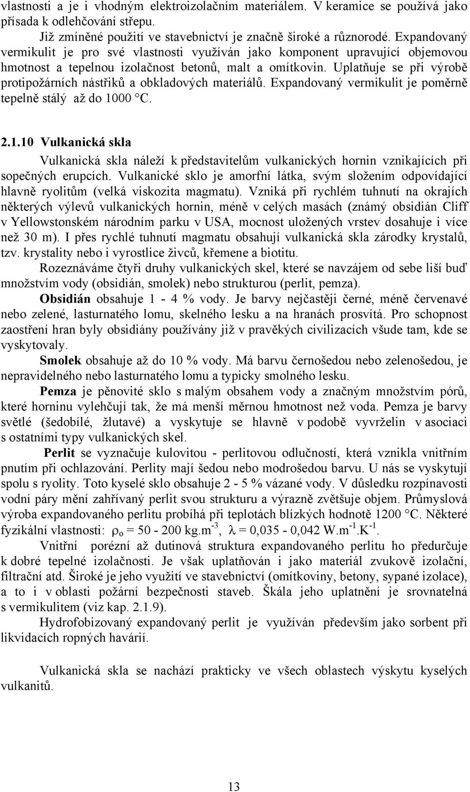 Uplatňuje se při výrobě protipožárních nástřiků a obkladových materiálů. Expandovaný vermikulit je poměrně tepelně stálý až do 10