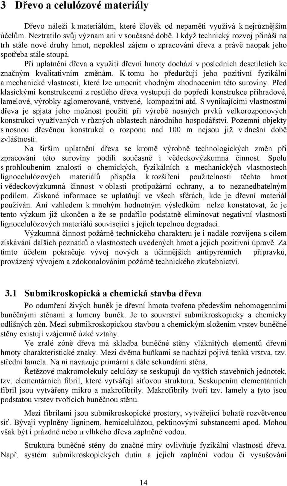 Při uplatnění dřeva a využití dřevní hmoty dochází v posledních desetiletích ke značným kvalitativním změnám.