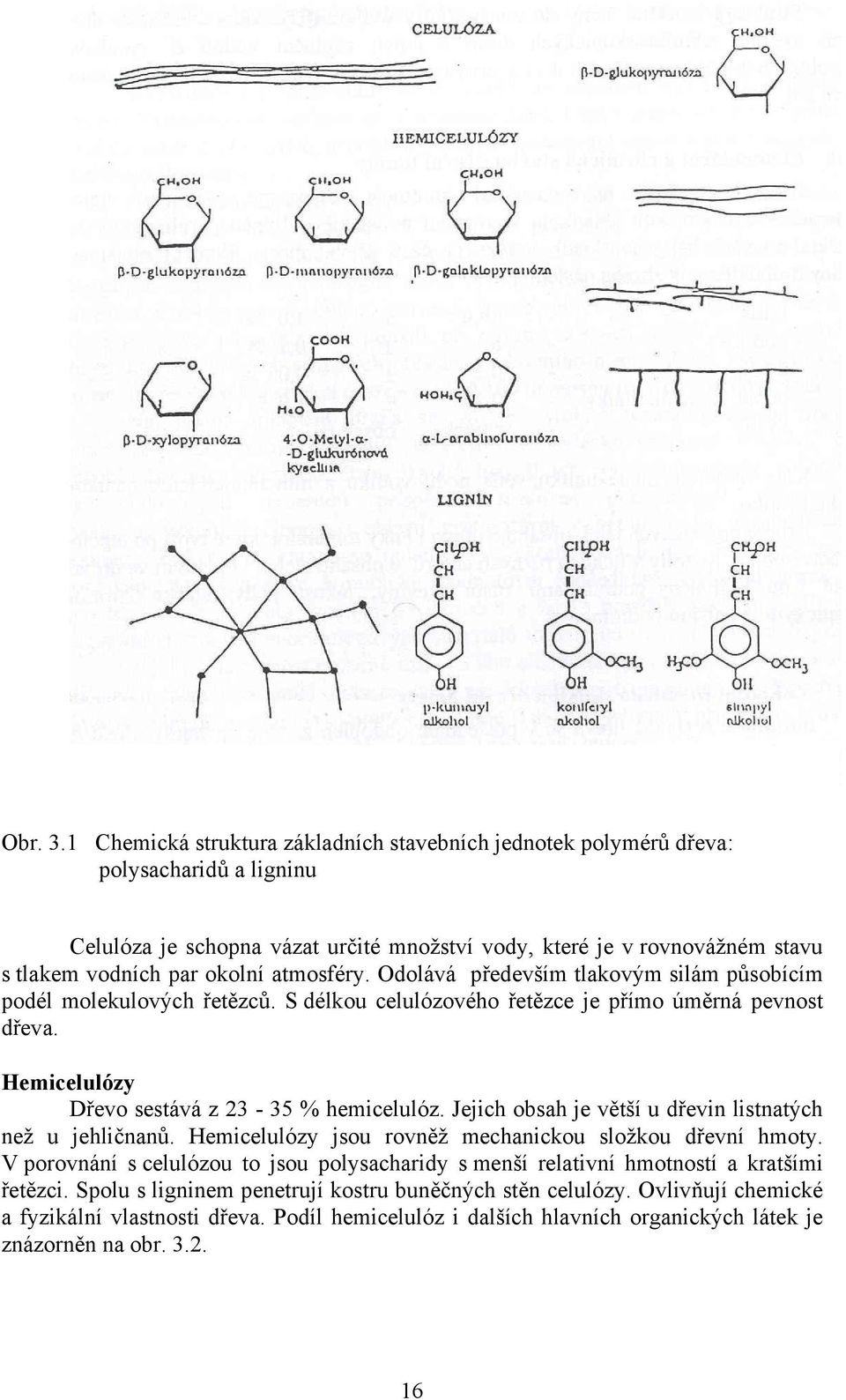 atmosféry. Odolává především tlakovým silám působícím podél molekulových řetězců. S délkou celulózového řetězce je přímo úměrná pevnost dřeva. Hemicelulózy Dřevo sestává z 23 35 % hemicelulóz.