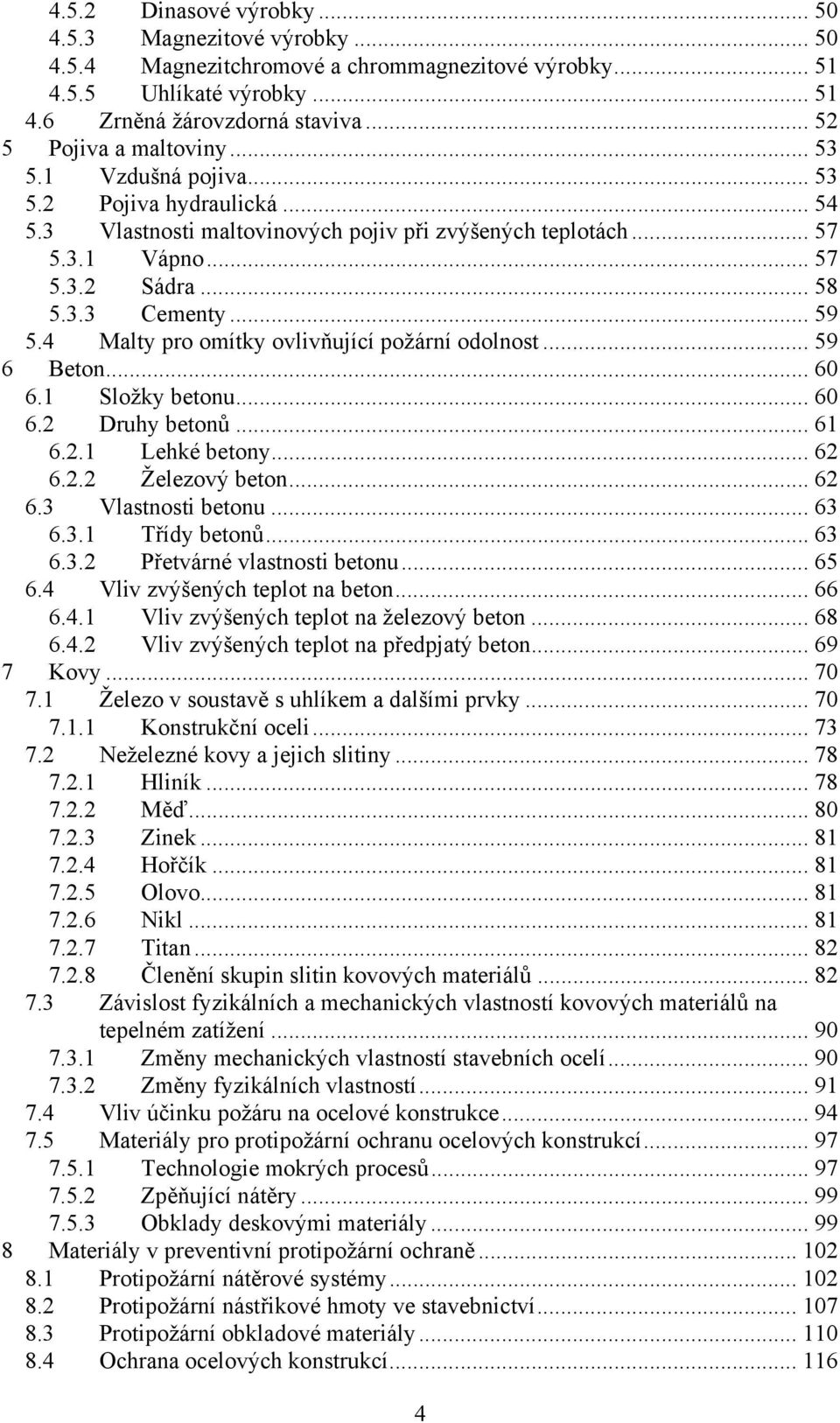 .. 59 5.4 Malty pro omítky ovlivňující požární odolnost... 59 6 Beton... 60 6.1 Složky betonu... 60 6.2 Druhy betonů... 61 6.2.1 Lehké betony... 62 6.2.2 Železový beton... 62 6.3 Vlastnosti betonu.