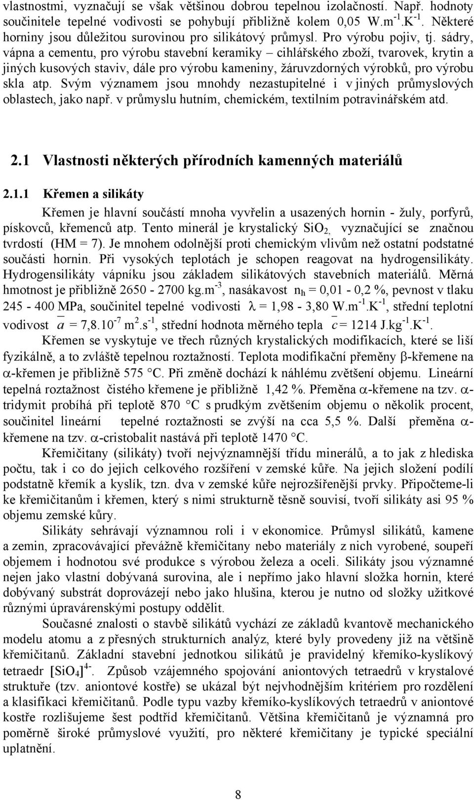 sádry, vápna a cementu, pro výrobu stavební keramiky cihlářského zboží, tvarovek, krytin a jiných kusových staviv, dále pro výrobu kameniny, žáruvzdorných výrobků, pro výrobu skla atp.