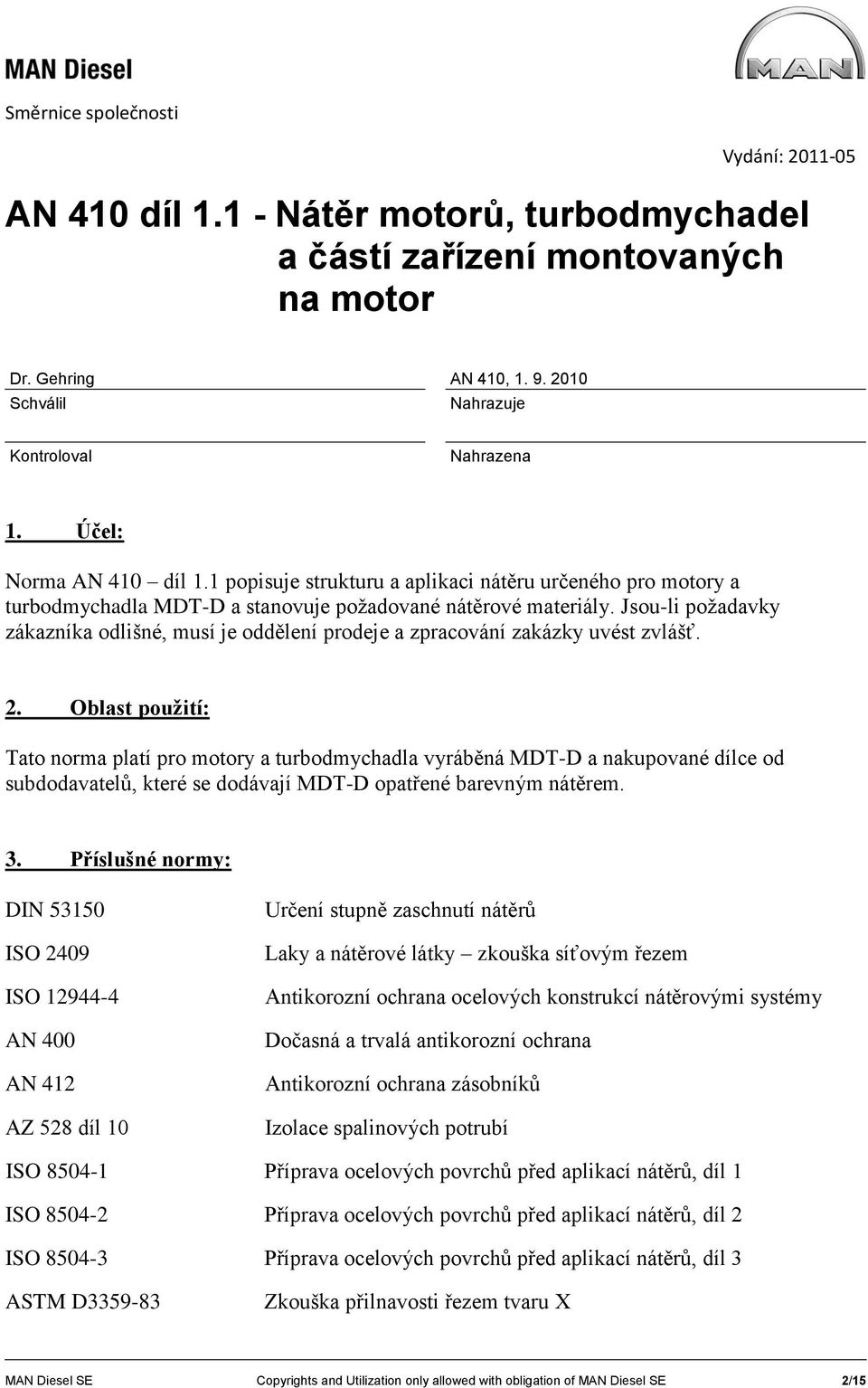 Oblast použití: Tato norma platí pro motory a turbodmychadla vyráběná MDT-D a nakupované dílce od subdodavatelů, které se dodávají MDT-D opatřené barevným nátěrem. 3.