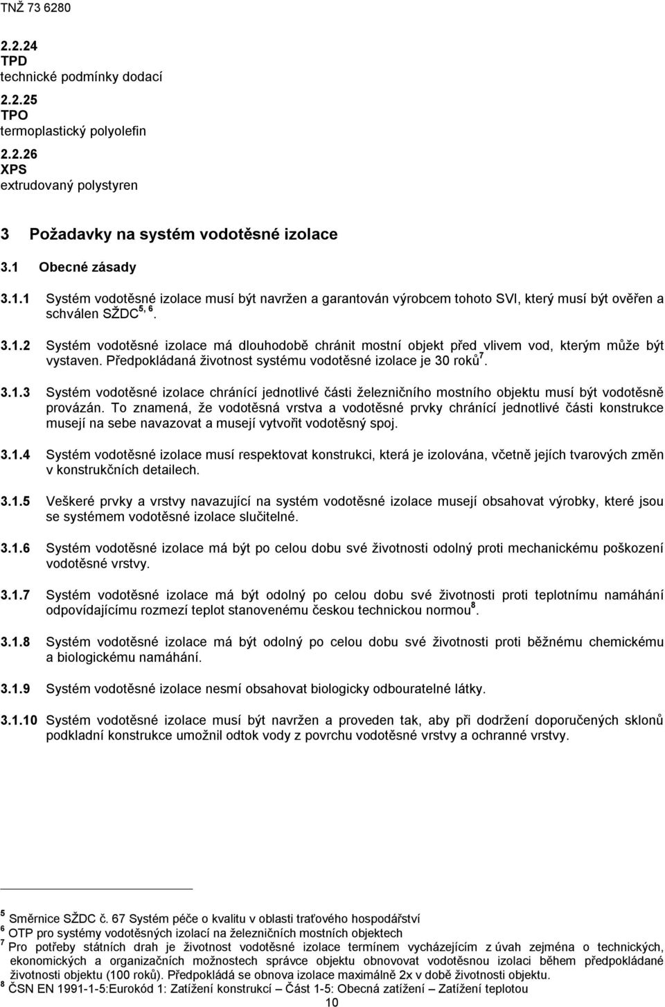 Předpokládaná životnost systému vodotěsné izolace je 30 roků 7. 3.1.3 Systém vodotěsné izolace chránící jednotlivé části železničního mostního objektu musí být vodotěsně provázán.