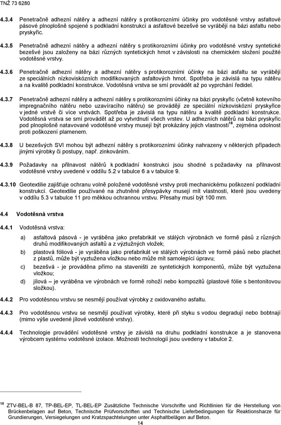 5 Penetračně adhezní nátěry a adhezní nátěry s protikorozními účinky pro vodotěsné vrstvy syntetické bezešvé jsou založeny na bázi různých syntetických hmot v závislosti na chemickém složení použité