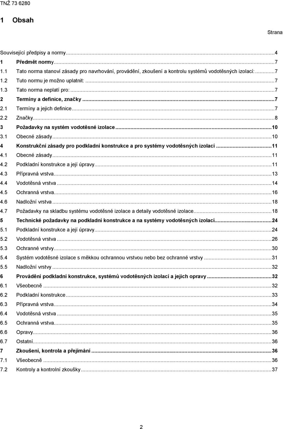 .. 10 4 Konstrukční zásady pro podkladní konstrukce a pro systémy vodotěsných izolací... 11 4.1 Obecné zásady... 11 4.2 Podkladní konstrukce a její úpravy... 11 4.3 Přípravná vrstva... 13 4.