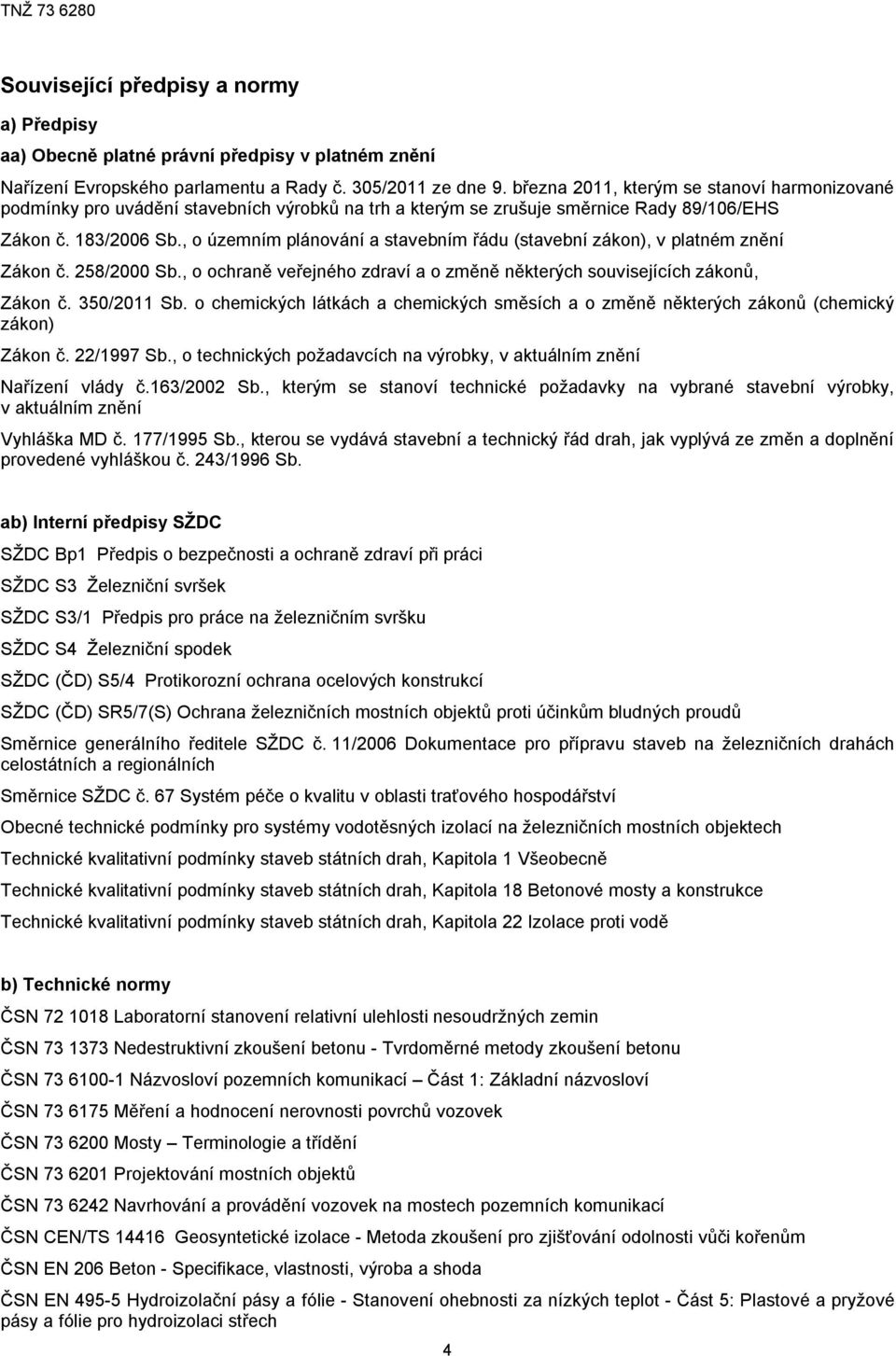 , o územním plánování a stavebním řádu (stavební zákon), v platném znění Zákon č. 258/2000 Sb., o ochraně veřejného zdraví a o změně některých souvisejících zákonů, Zákon č. 350/2011 Sb.