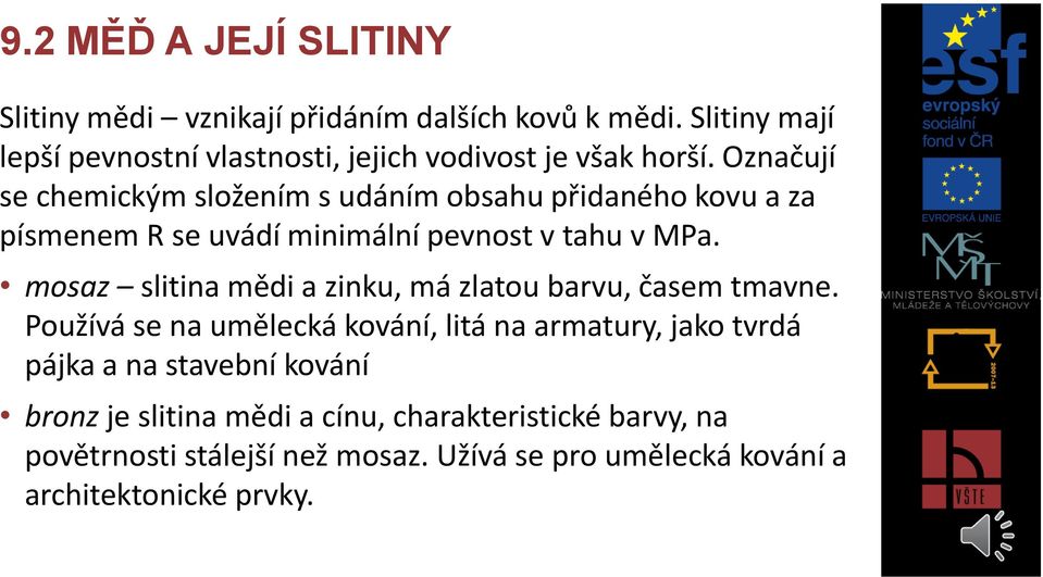 Označují se chemickým složením s udáním obsahu přidaného kovu a za písmenem R se uvádí minimální pevnost v tahu v MPa.