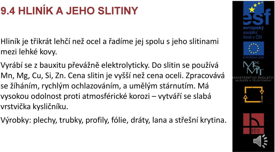 Cena slitin je vyšší než cena oceli. Zpracovává se žíháním, rychlým ochlazováním, a umělým stárnutím.