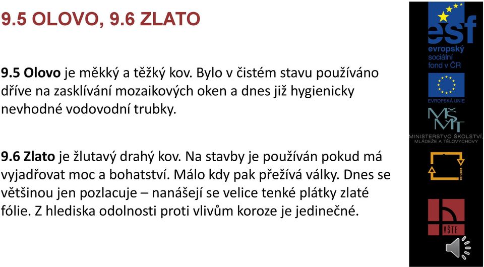 vodovodní trubky. 9.6 Zlato je žlutavý drahý kov.